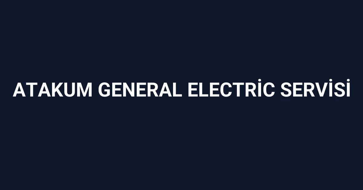 Atakum General Electric Servisi